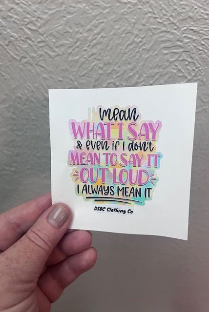 I Mean What I Say Sticker - Deadwood South Boutique & Company LLC